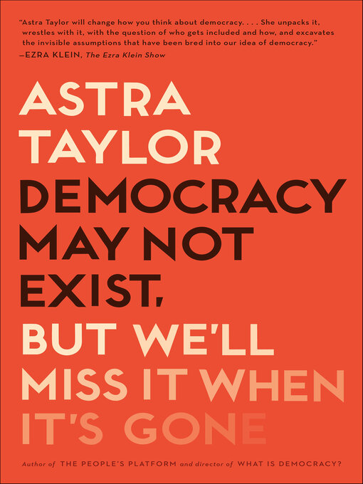 Title details for Democracy May Not Exist, But We'll Miss It When It's Gone by Astra Taylor - Wait list